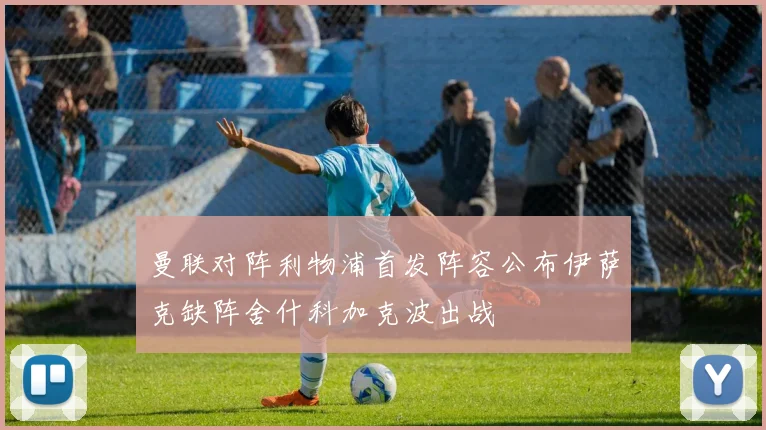 曼联对阵利物浦首发阵容公布伊萨克缺阵舍什科加克波出战